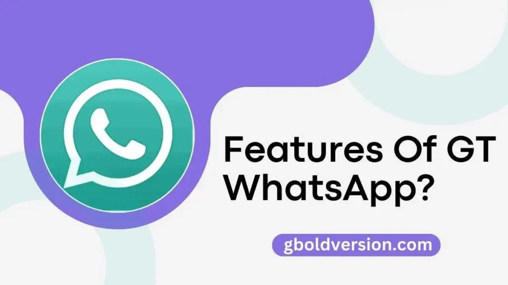 Features Of GT WhatsApp